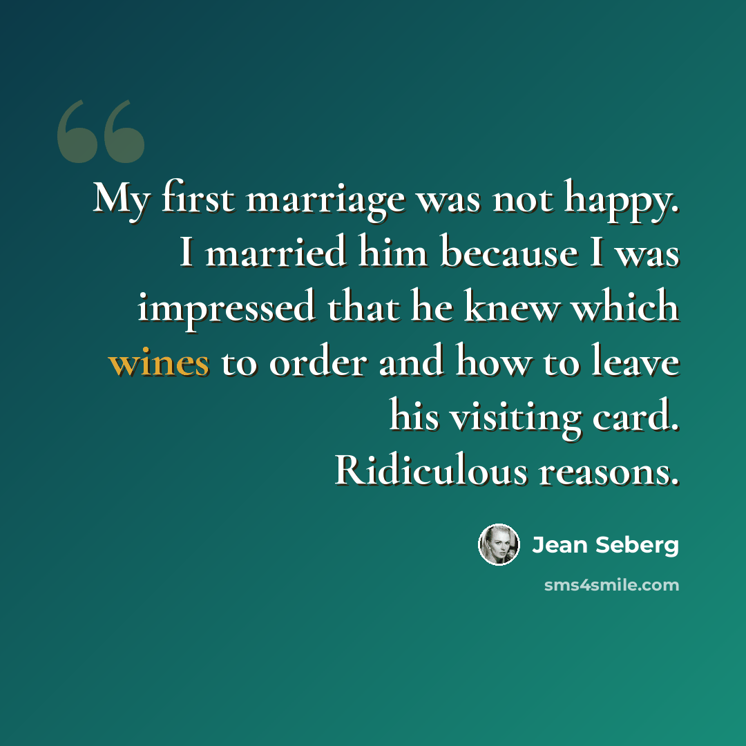 “My first marriage was not happy. I married him because I was impressed that he knew which wines to order and how to leave his visiting card. Ridiculous reasons.” quote by Jean Seberg
