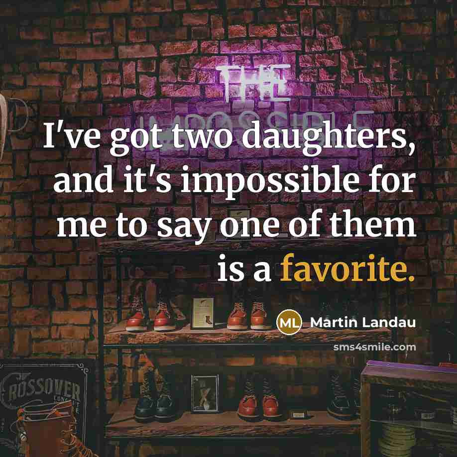“I've got two daughters, and it's impossible for me to say one of them is a favorite.” quote by Martin Landau