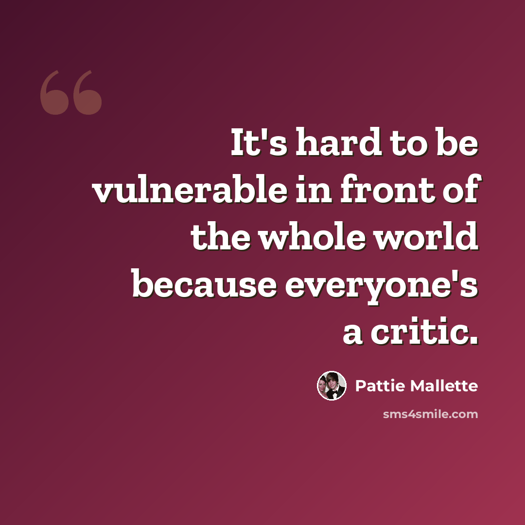 “It's hard to be vulnerable in front of the whole world because everyone's a critic.” quote by Pattie Mallette