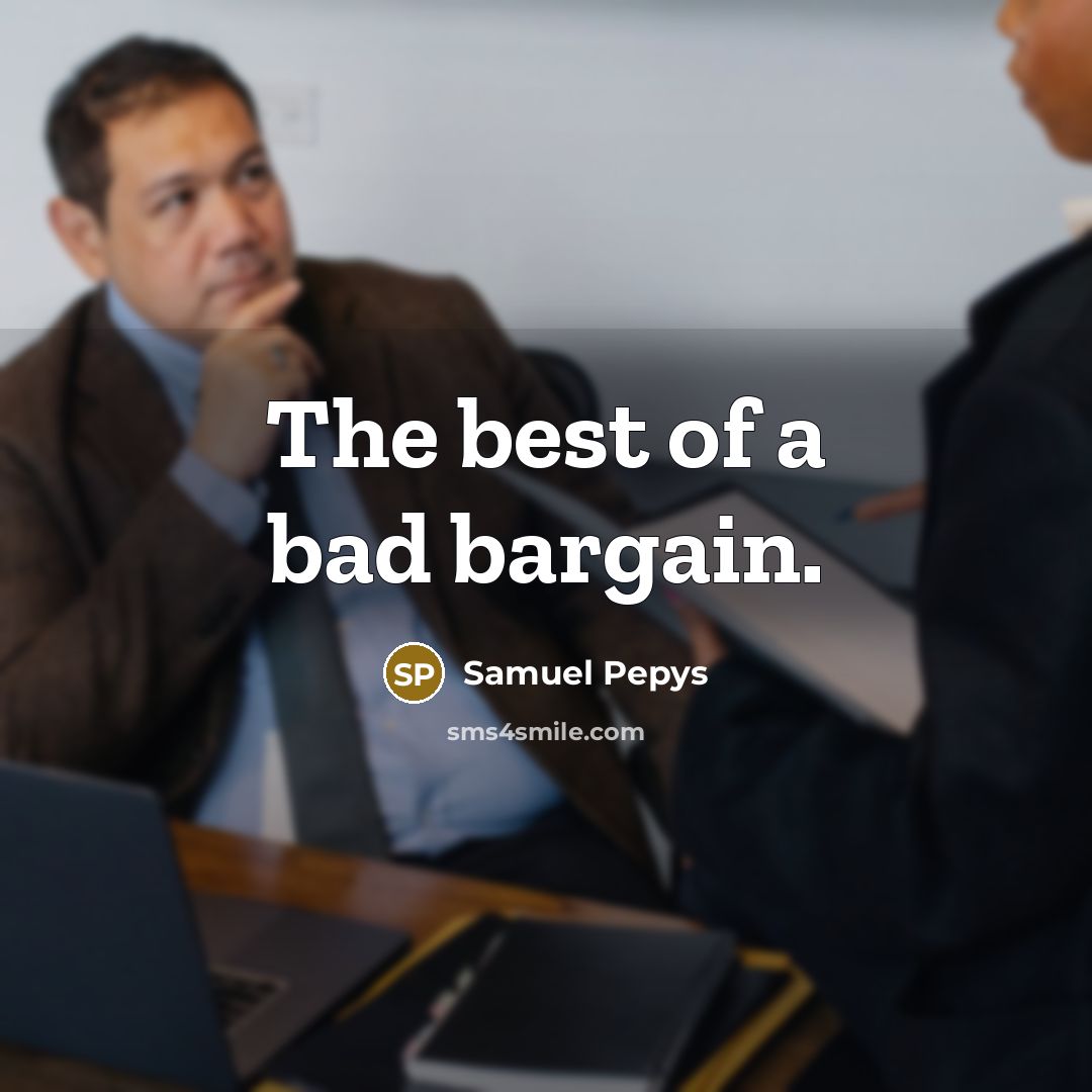 “The best of a bad bargain.” quote by Samuel Pepys