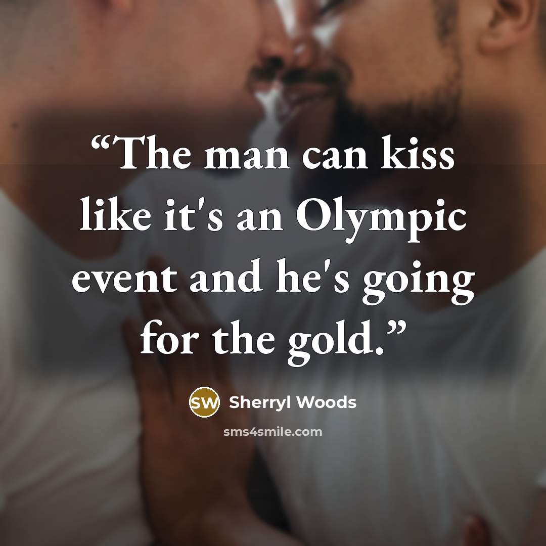 “The man can kiss like it's an Olympic event and he's going for the gold.” quote by Sherryl Woods