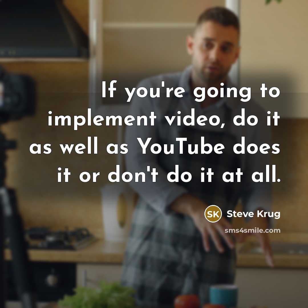 “If you're going to implement video, do it as well as YouTube does it or don't do it at all.” quote by Steve Krug
