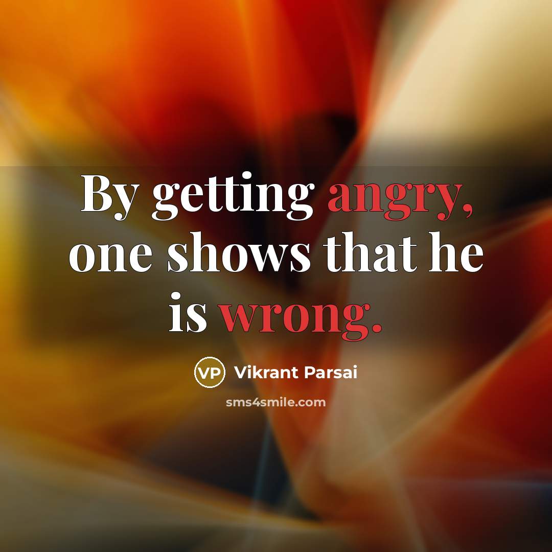 “By getting angry, one shows that he is wrong.” quote by Vikrant Parsai