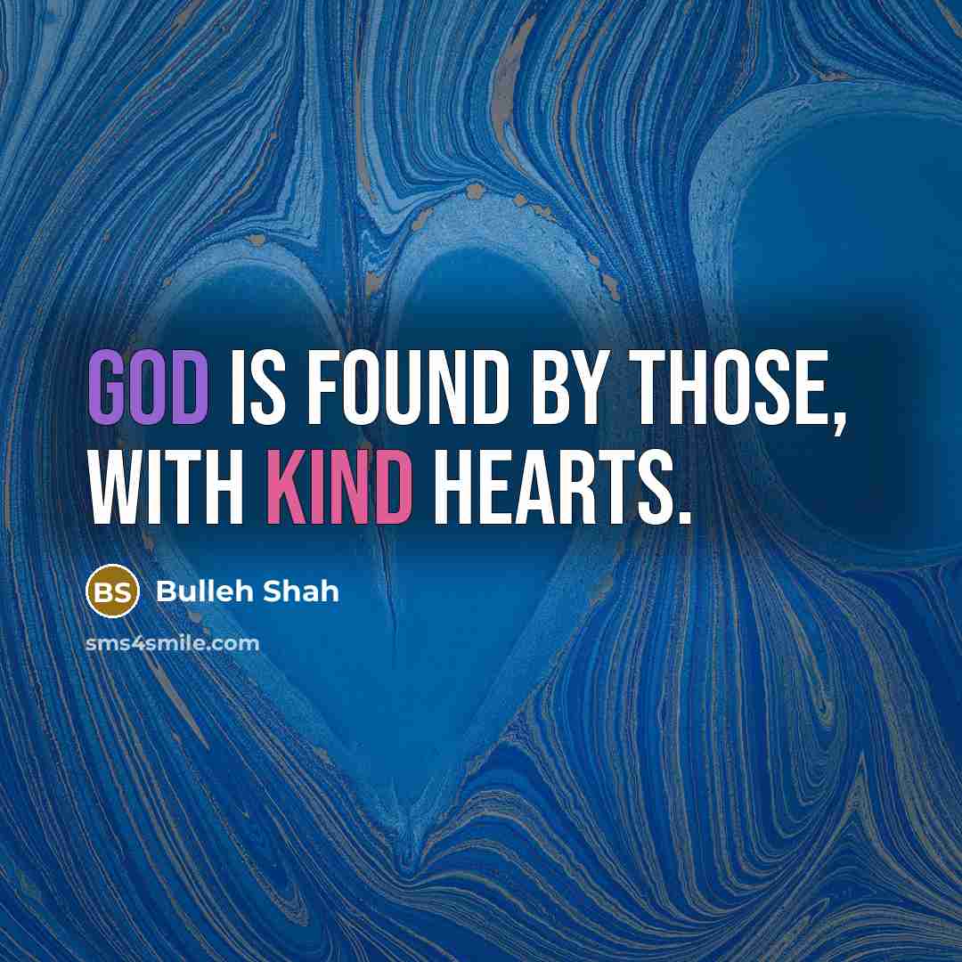 “God is found by those, With kind hearts.” quote by Bulleh Shah
