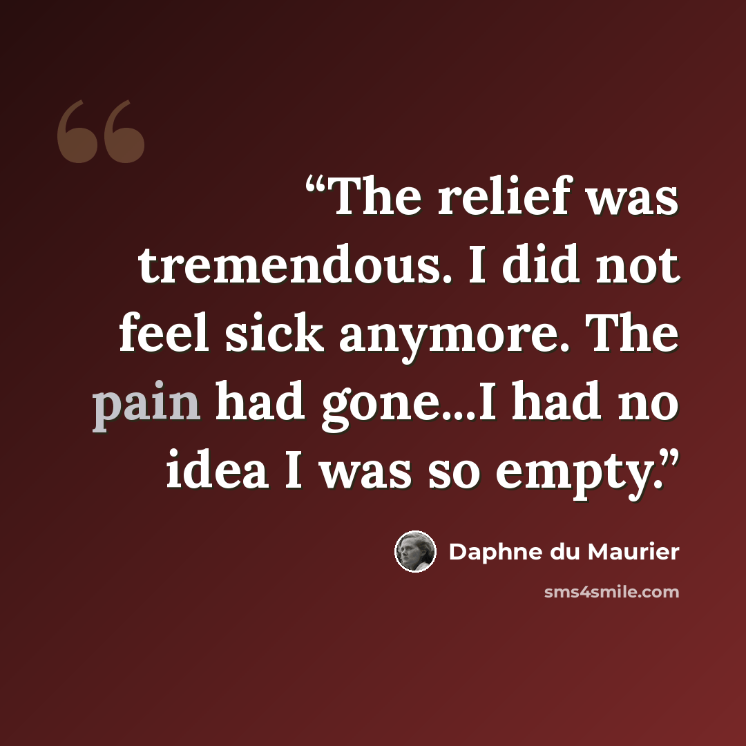 “The relief was tremendous. I did not feel sick anymore. The pain had gone...I had no idea I was so empty.” quote by Daphne du Maurier