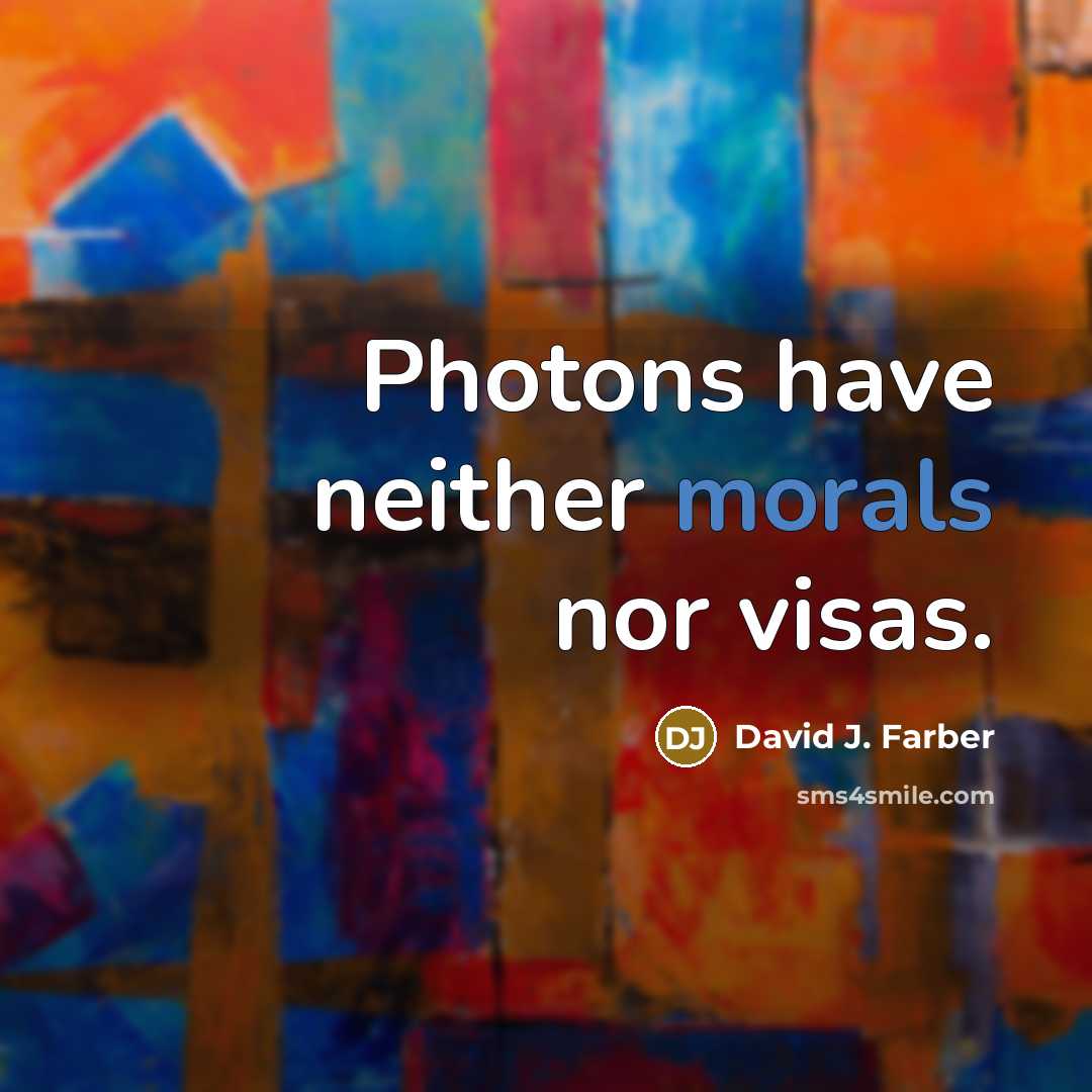 “Photons have neither morals nor visas.” quote by David J. Farber