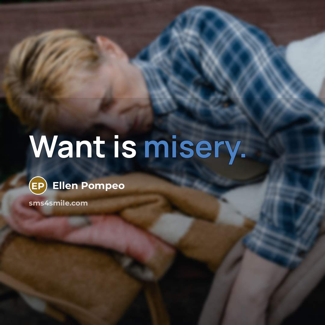 “Want is misery.” quote by Ellen Pompeo