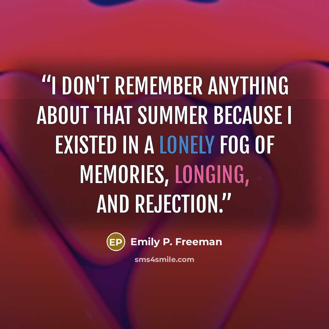 “I don't remember anything about that summer because I existed in a lonely fog of memories, longing, and rejection.” quote by Emily P. Freeman