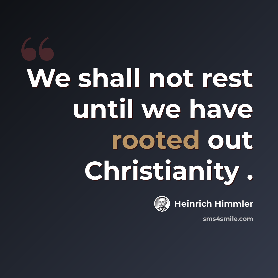 “We shall not rest until we have rooted out Christianity .” quote by Heinrich Himmler