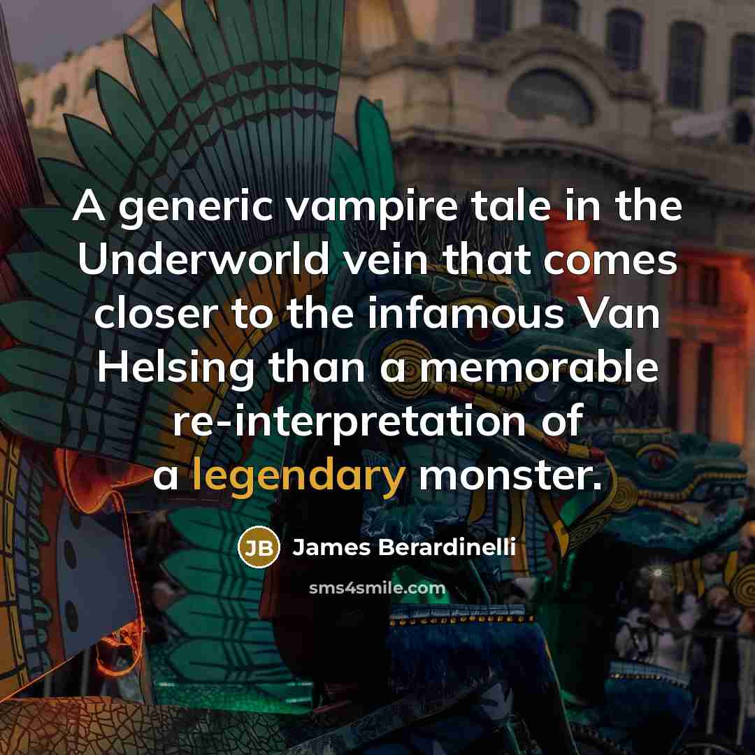 “A generic vampire tale in the Underworld vein that comes closer to the infamous Van Helsing than a memorable re-interpretation of a legendary monster.” quote by James Berardinelli