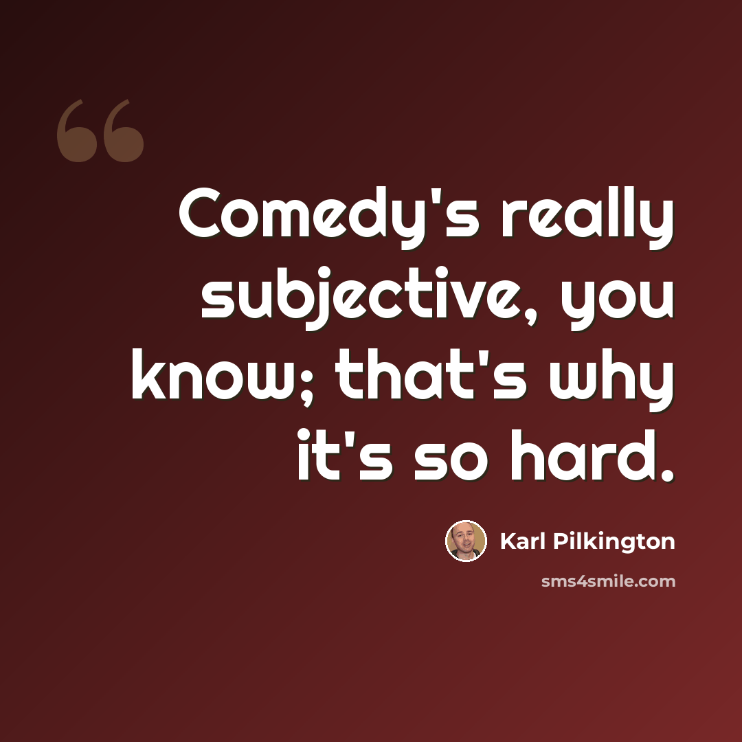 “Comedy's really subjective, you know; that's why it's so hard.” quote by Karl Pilkington