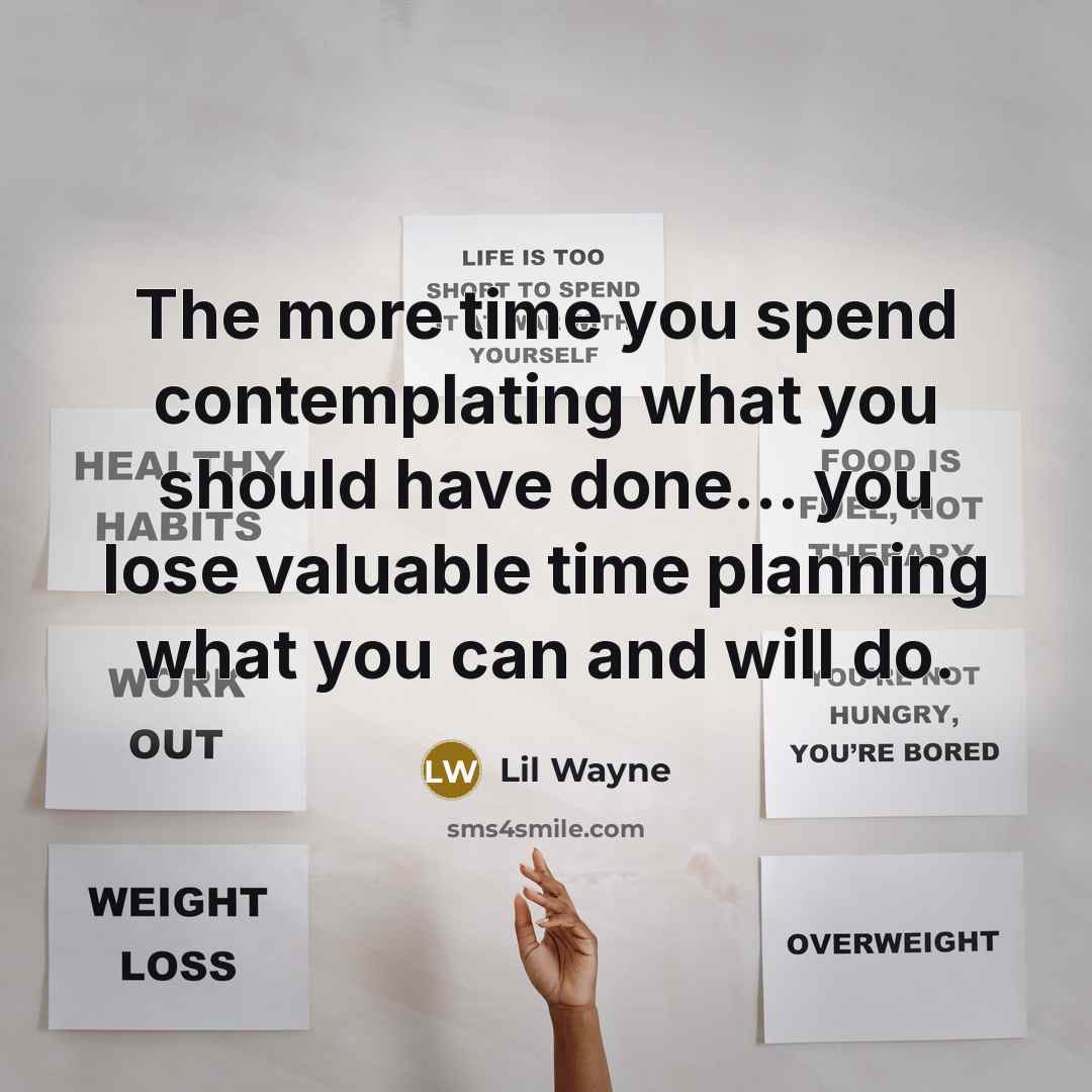 “The more time you spend contemplating what you should have done... you lose valuable time planning what you can and will do.” quote by Lil Wayne
