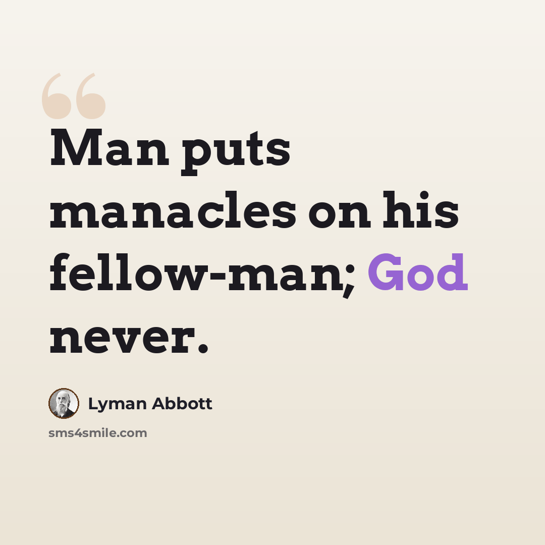 “Man puts manacles on his fellow-man; God never.” quote by Lyman Abbott