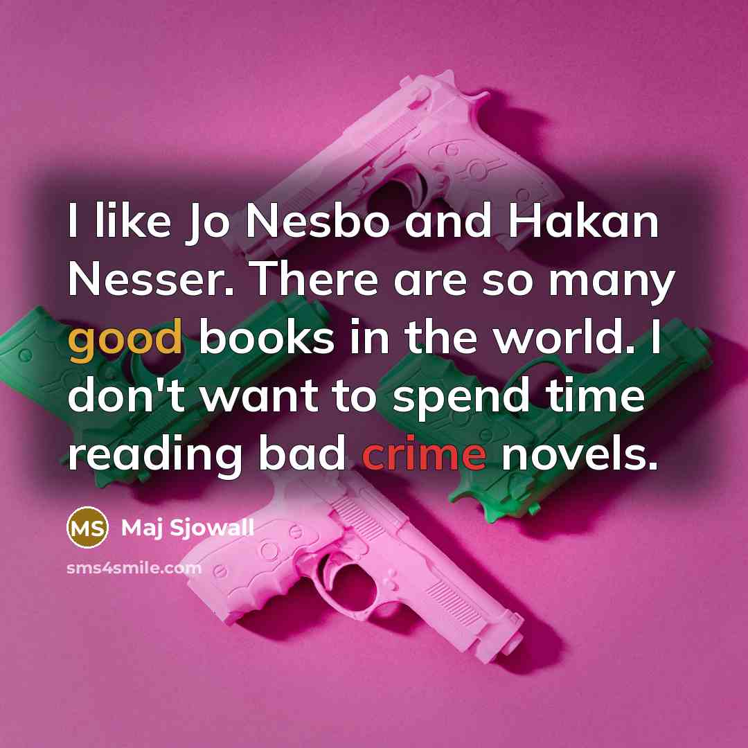“I like Jo Nesbo and Hakan Nesser. There are so many good books in the world. I don't want to spend time reading bad crime novels.” quote by Maj Sjowall