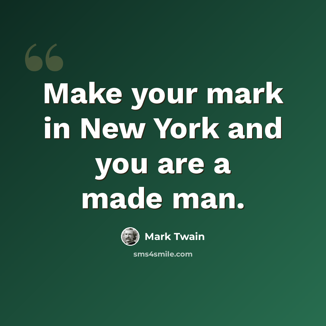 “Make your mark in New York and you are a made man.” quote by Mark Twain