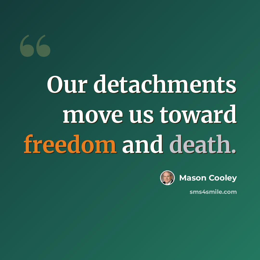 “Our detachments move us toward freedom and death.” quote by Mason Cooley