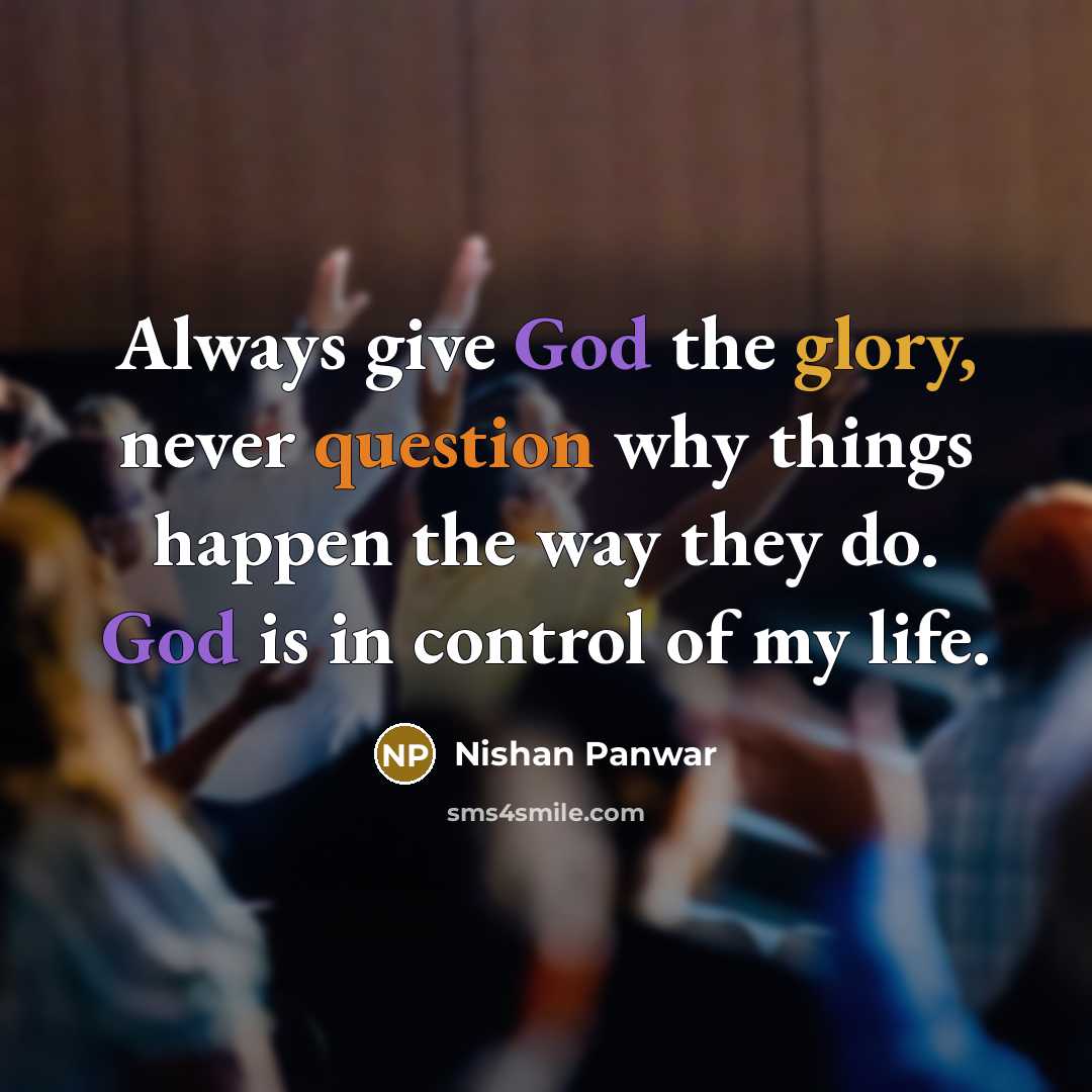 “Always give God the glory, never question why things happen the way they do. God is in control of my life.” quote by Nishan Panwar