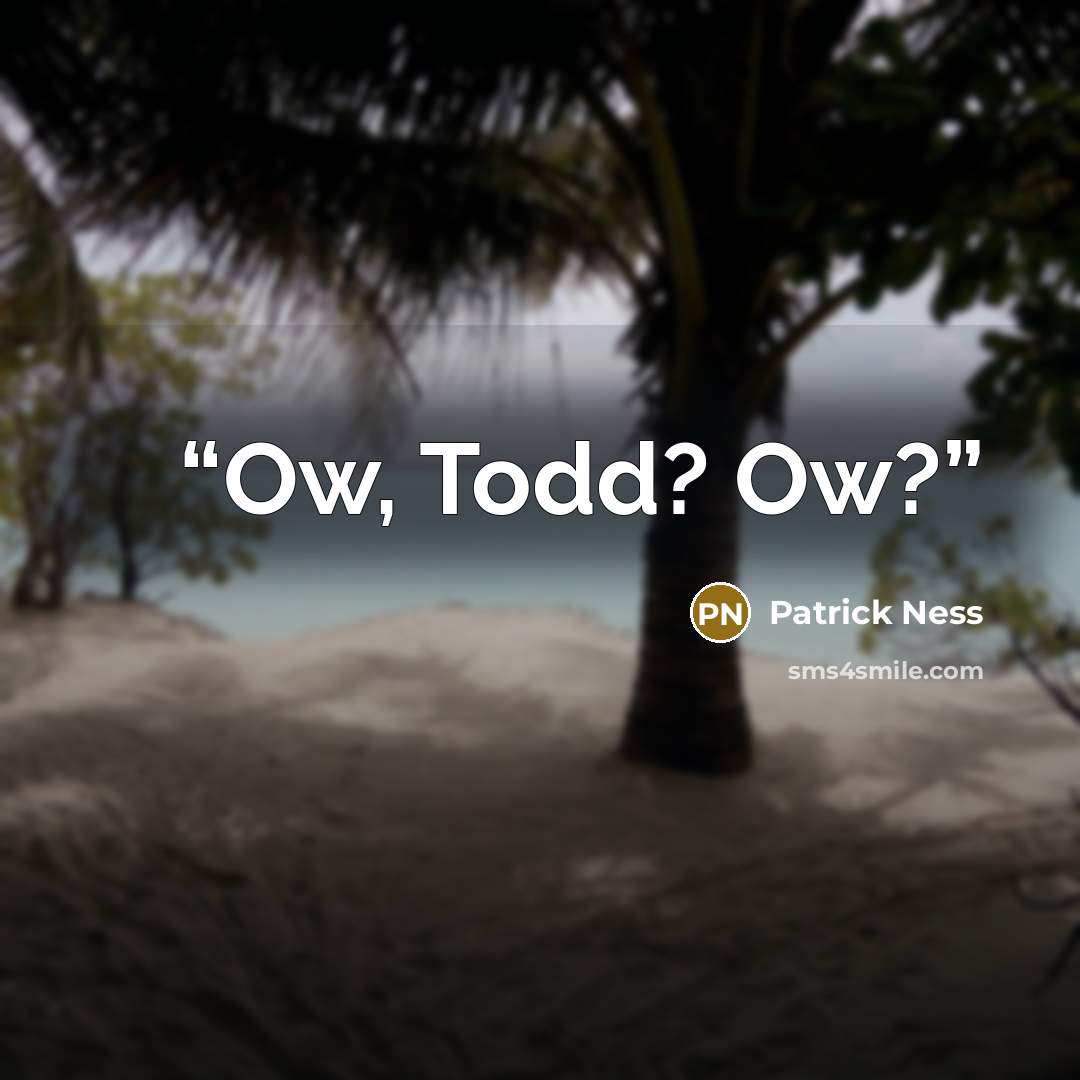 “Ow, Todd? Ow?” quote by Patrick Ness