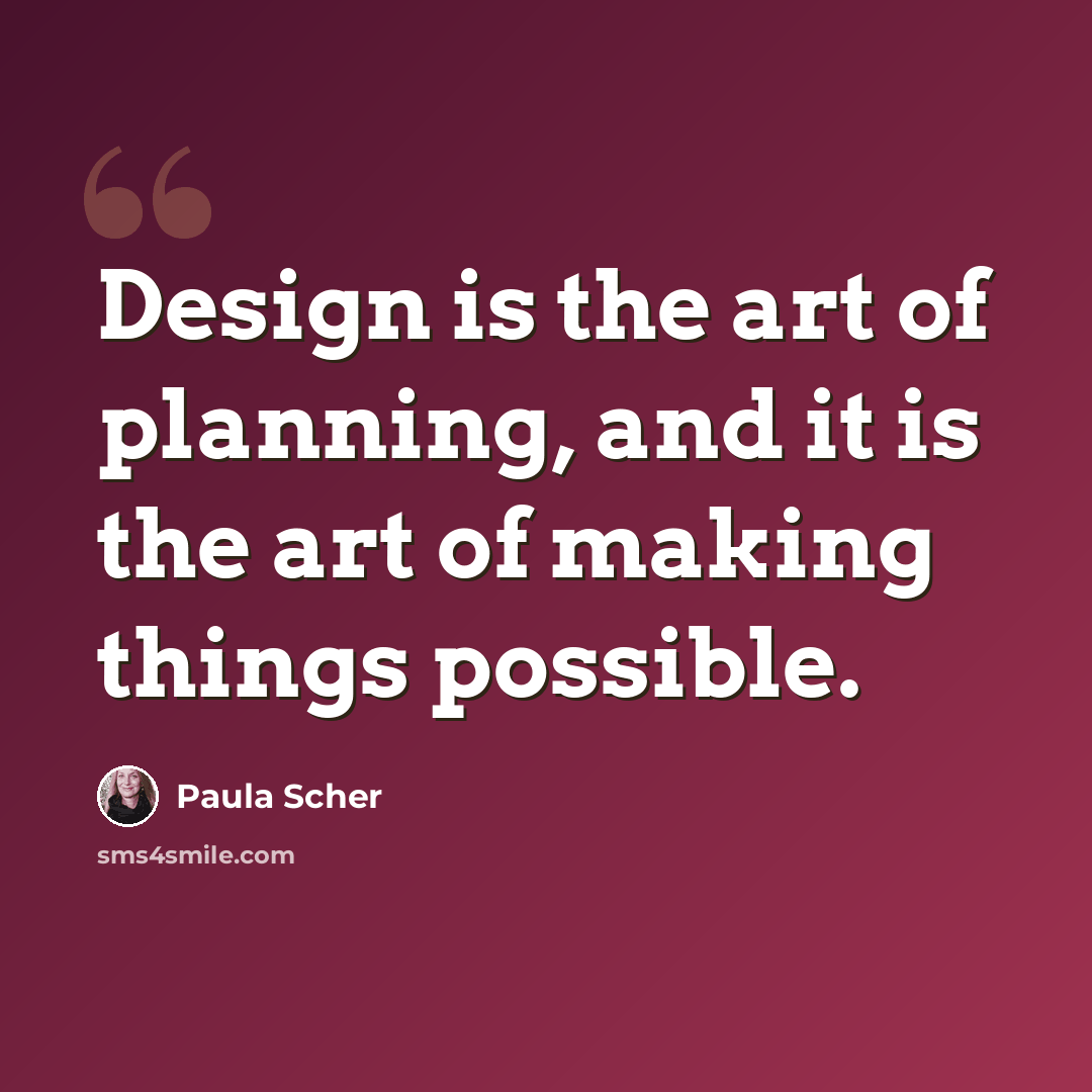 “Design is the art of planning, and it is the art of making things possible.” quote by Paula Scher