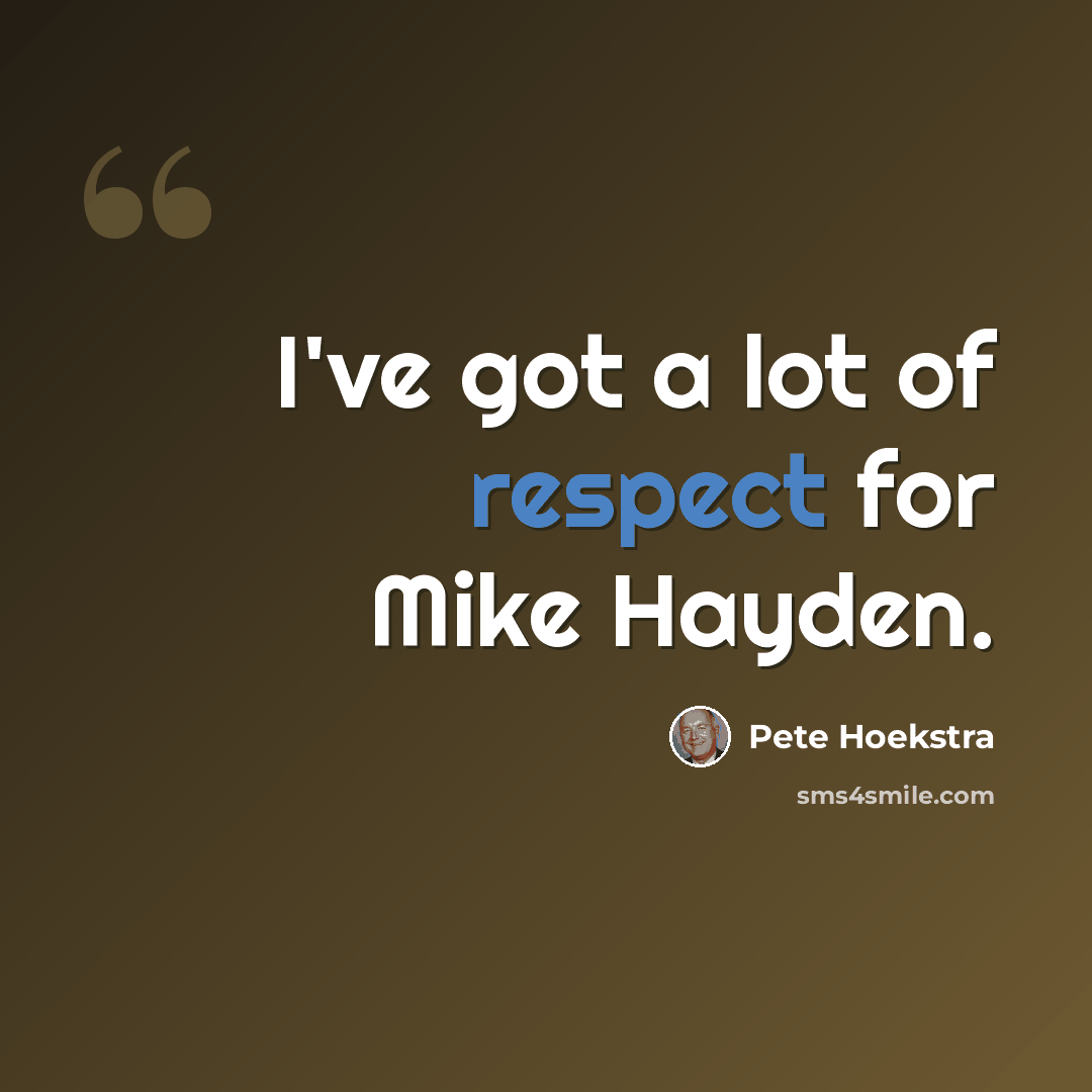 “I've got a lot of respect for Mike Hayden.” quote by Pete Hoekstra