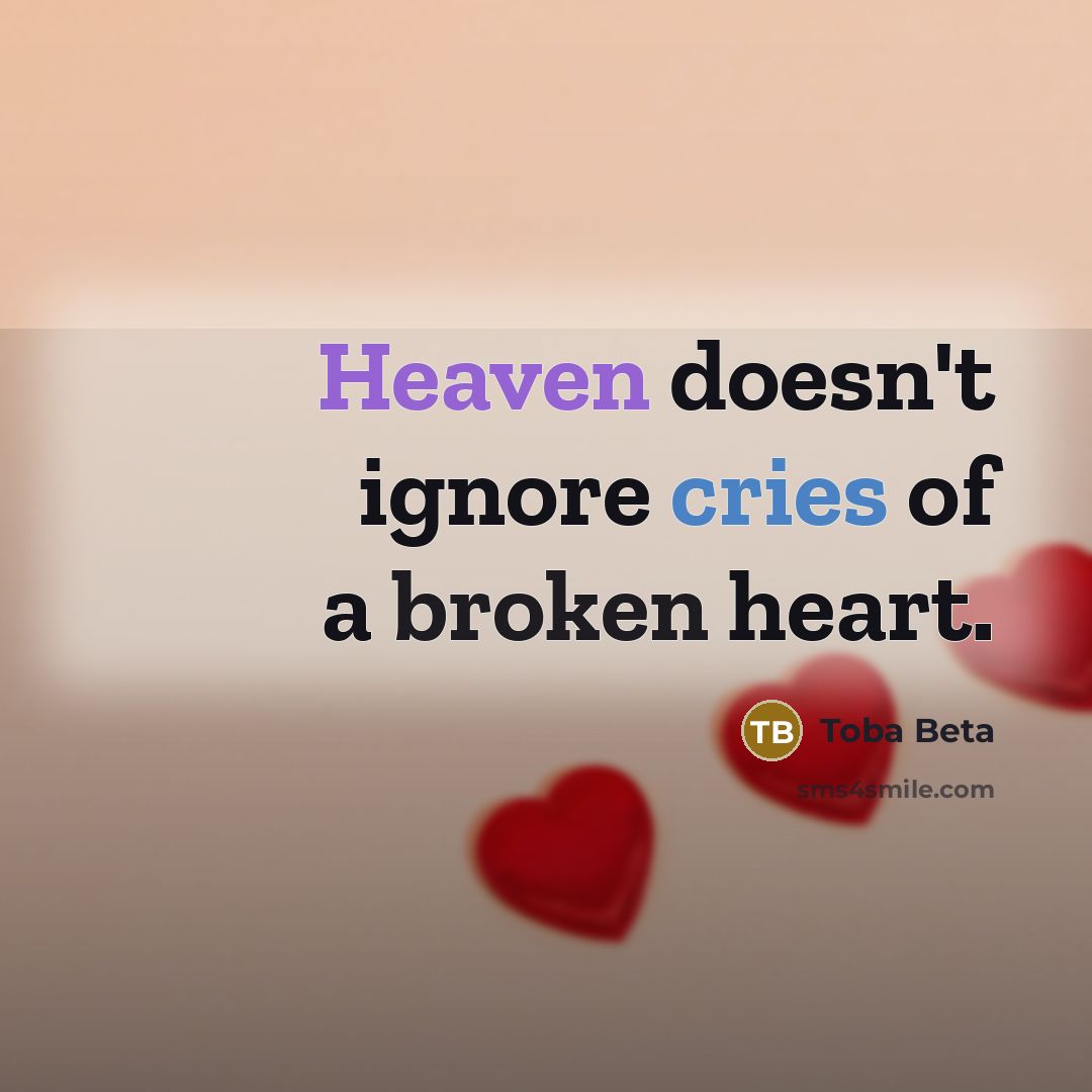 “Heaven doesn't ignore cries of a broken heart.” quote by Toba Beta