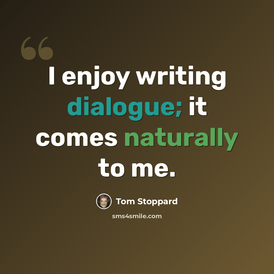 “I enjoy writing dialogue; it comes naturally to me.” quote by Tom Stoppard