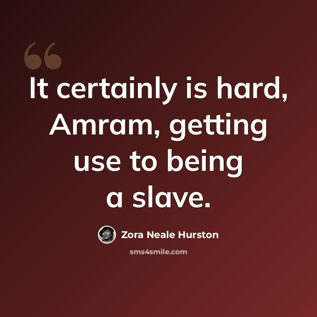 “It certainly is hard, Amram, getting use to being a slave.” quote by Zora Neale Hurston
