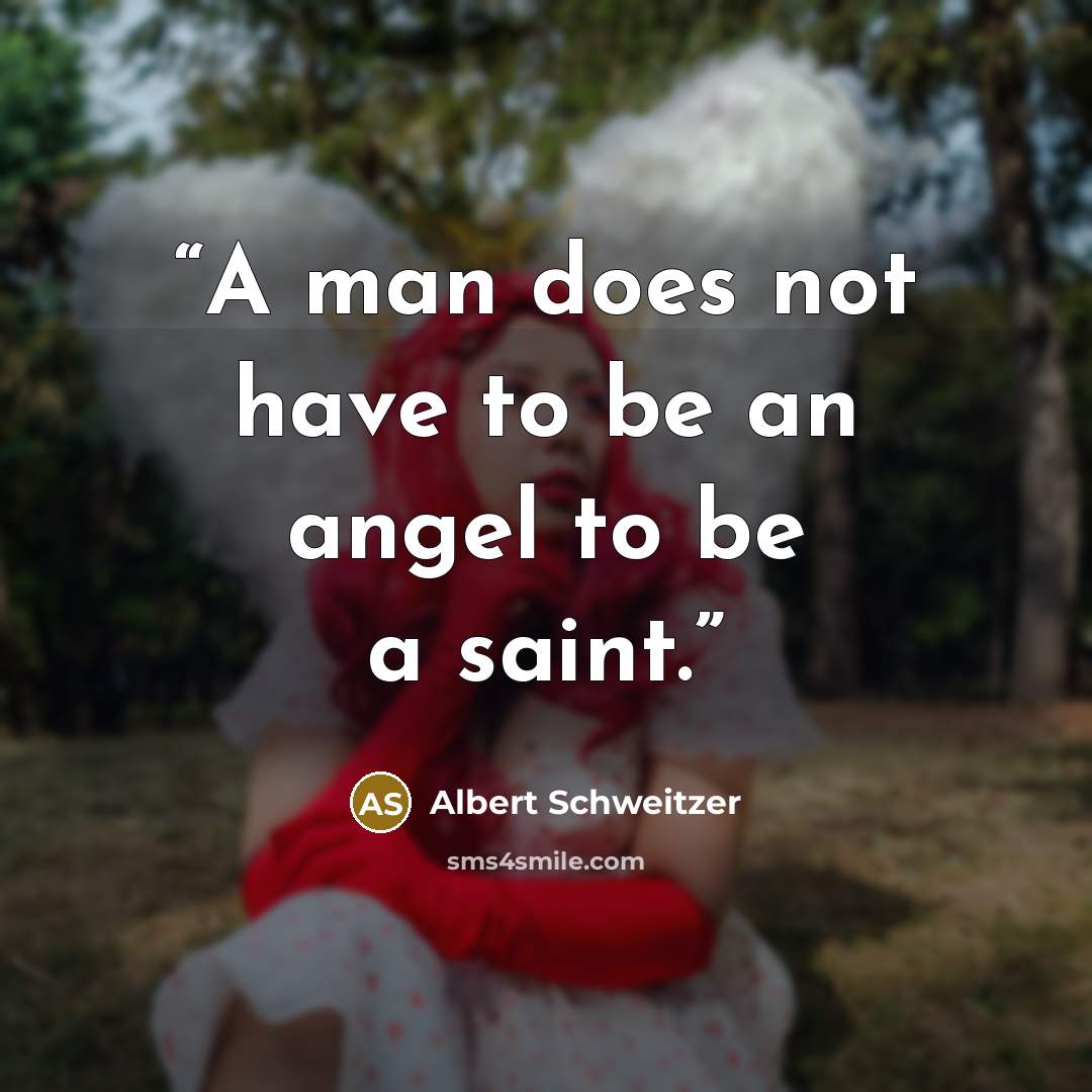 “A man does not have to be an angel to be a saint.” quote by Albert Schweitzer