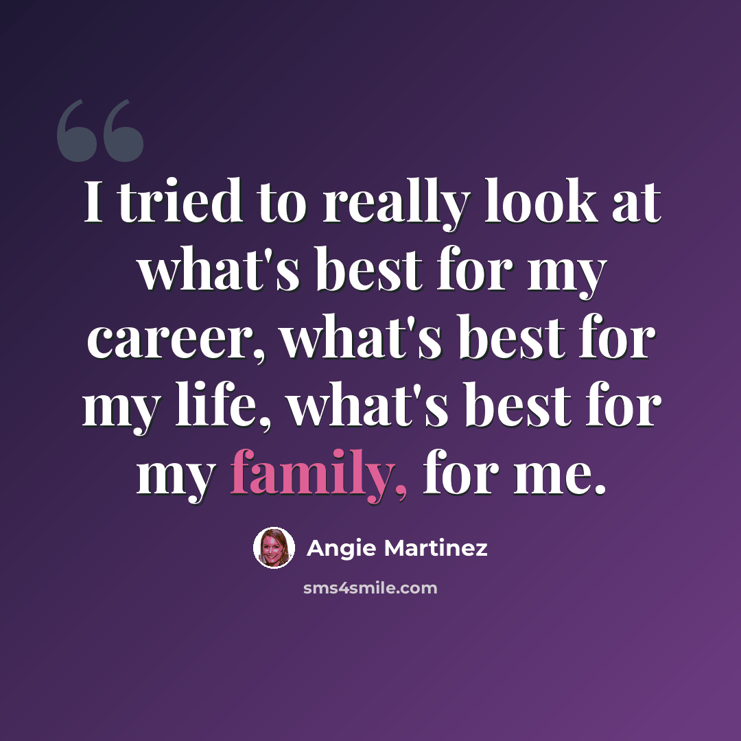 “I tried to really look at what's best for my career, what's best for my life, what's best for my family, for me.” quote by Angie Martinez