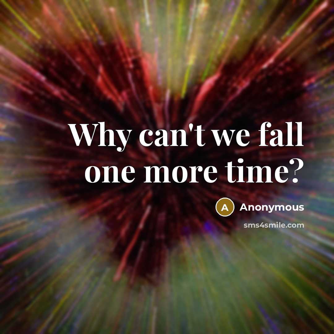 “Why can't we fall one more time?” quote by Anonymous