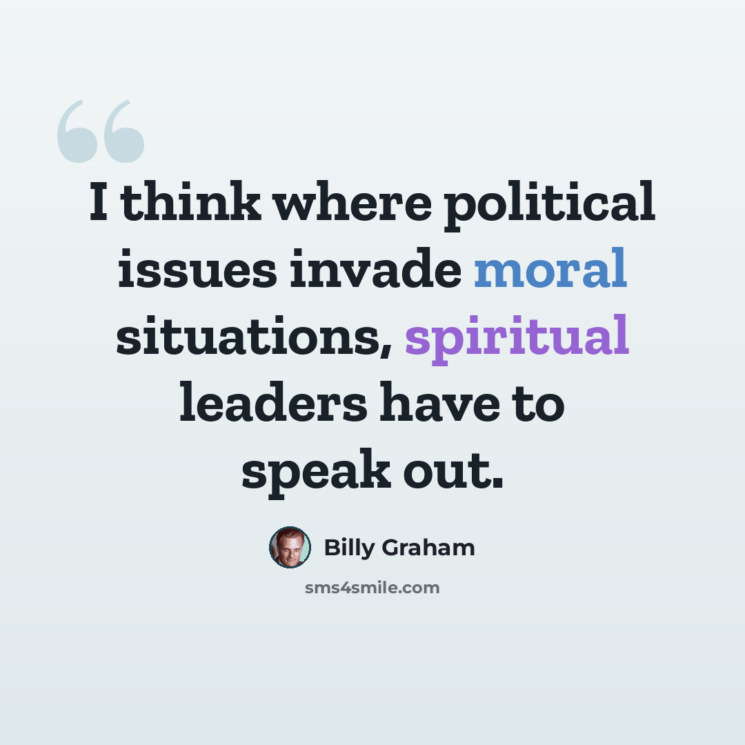 “I think where political issues invade moral situations, spiritual leaders have to speak out.” quote by Billy Graham