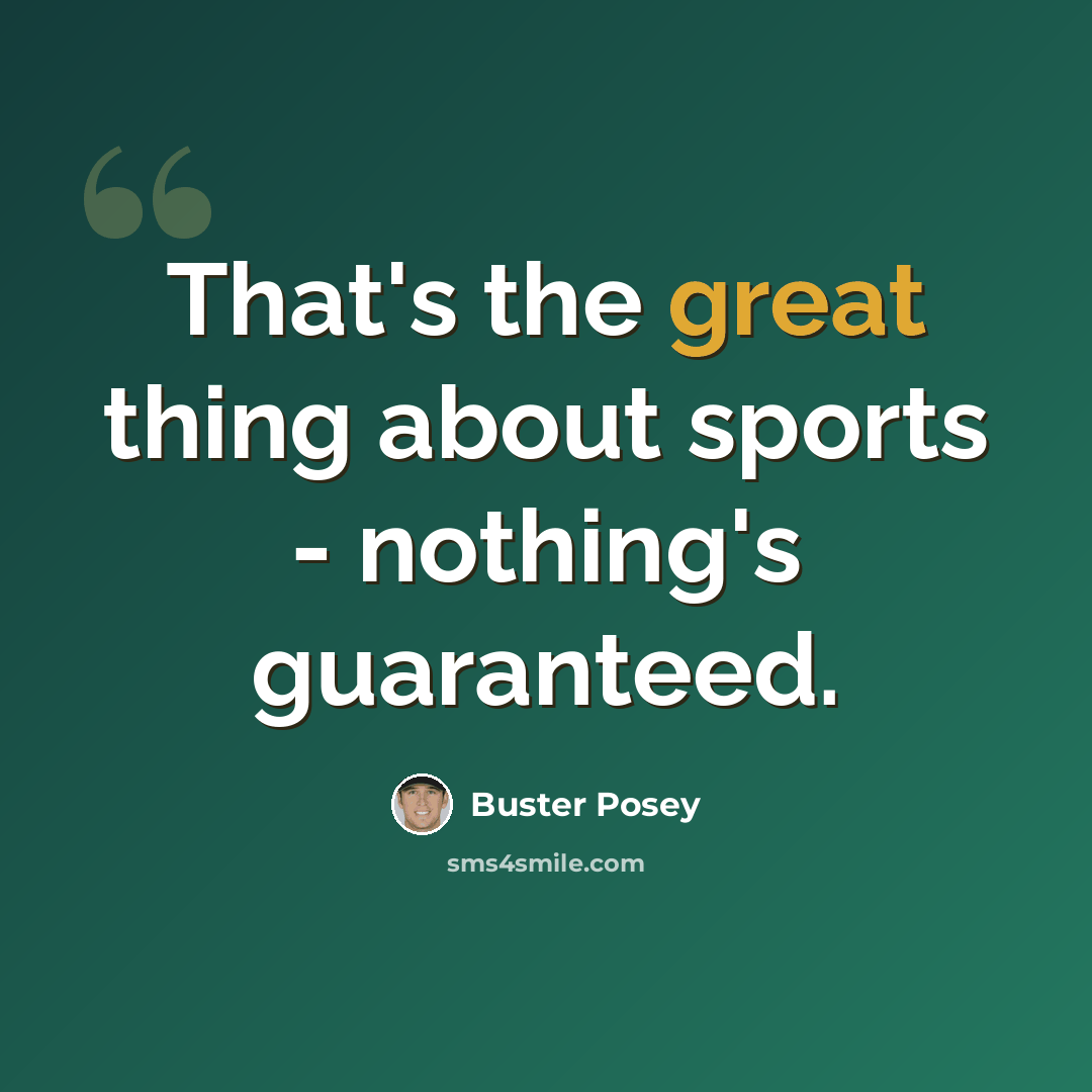 “That's the great thing about sports - nothing's guaranteed.” quote by Buster Posey