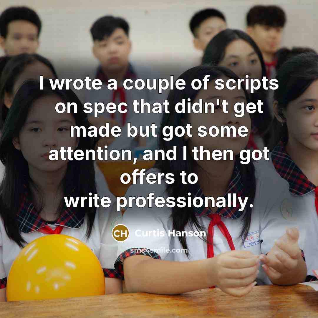 “I wrote a couple of scripts on spec that didn't get made but got some attention, and I then got offers to write professionally.” quote by Curtis Hanson