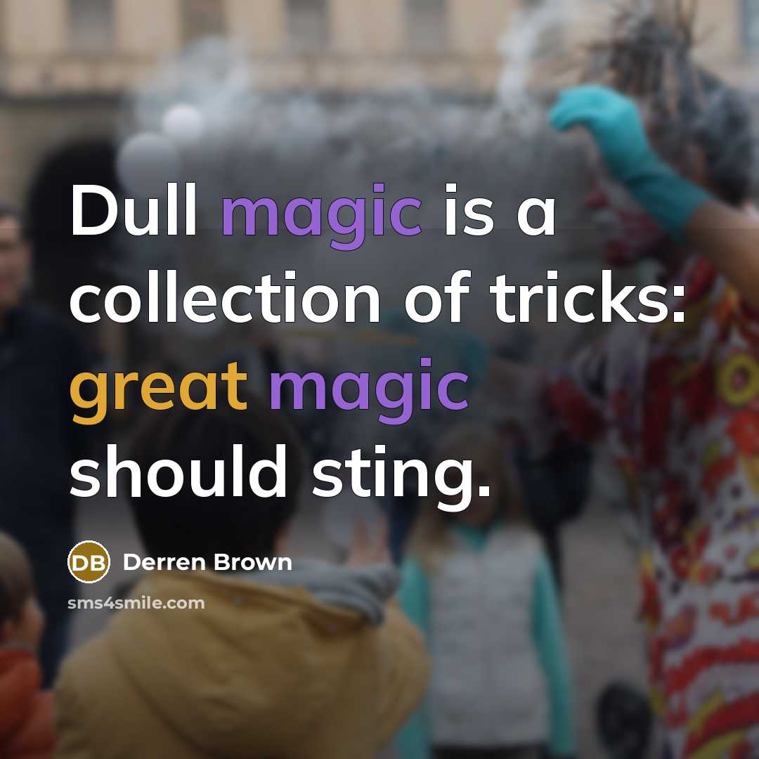 “Dull magic is a collection of tricks: great magic should sting.” quote by Derren Brown