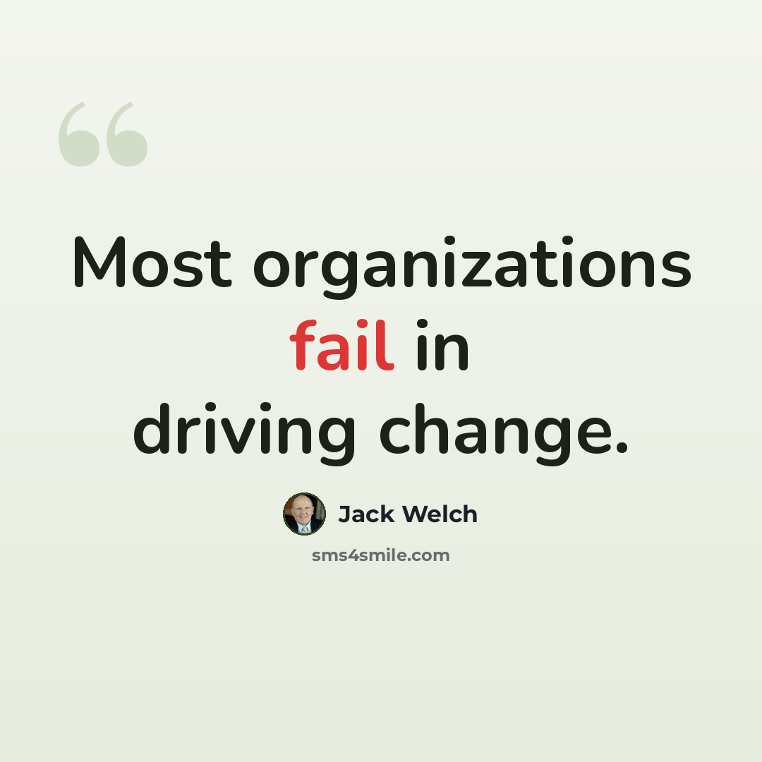 “Most organizations fail in driving change.” quote by Jack Welch