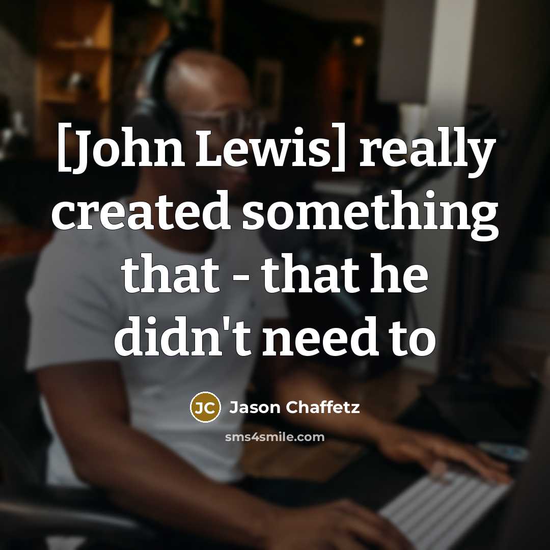 “[John Lewis] really created something that - that he didn't need to” quote by Jason Chaffetz