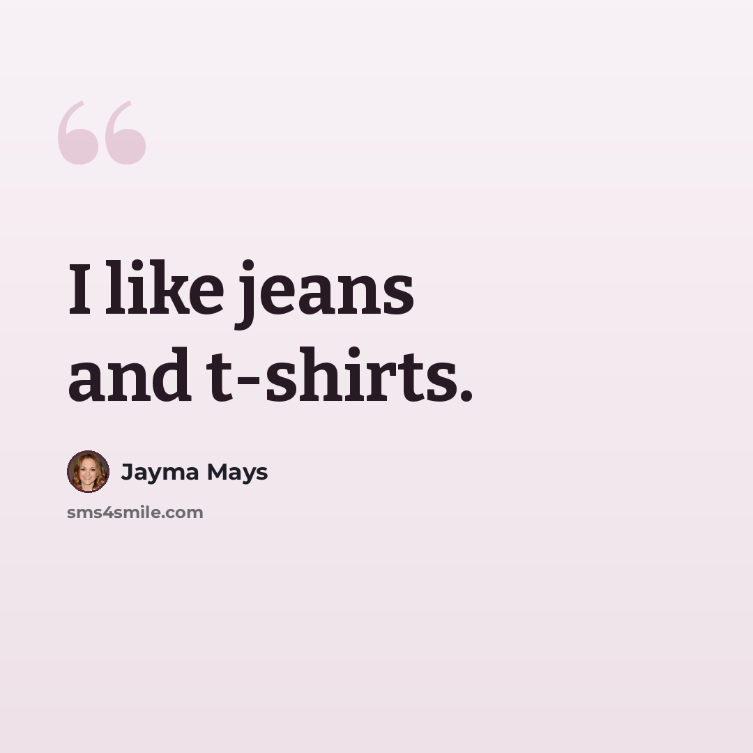 “I like jeans and t-shirts.” quote by Jayma Mays