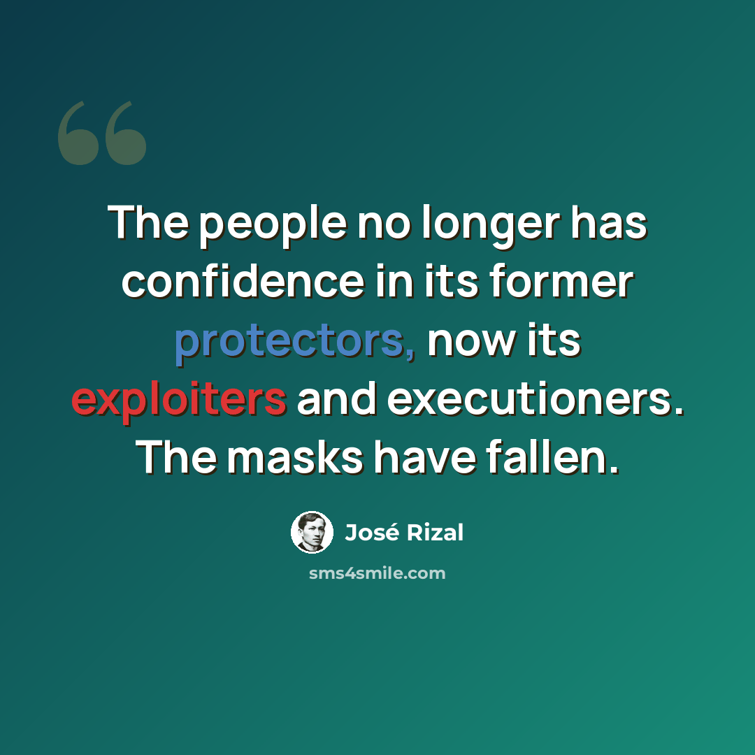 “The people no longer has confidence in its former protectors, now its exploiters and executioners. The masks have fallen.” quote by Jose Rizal