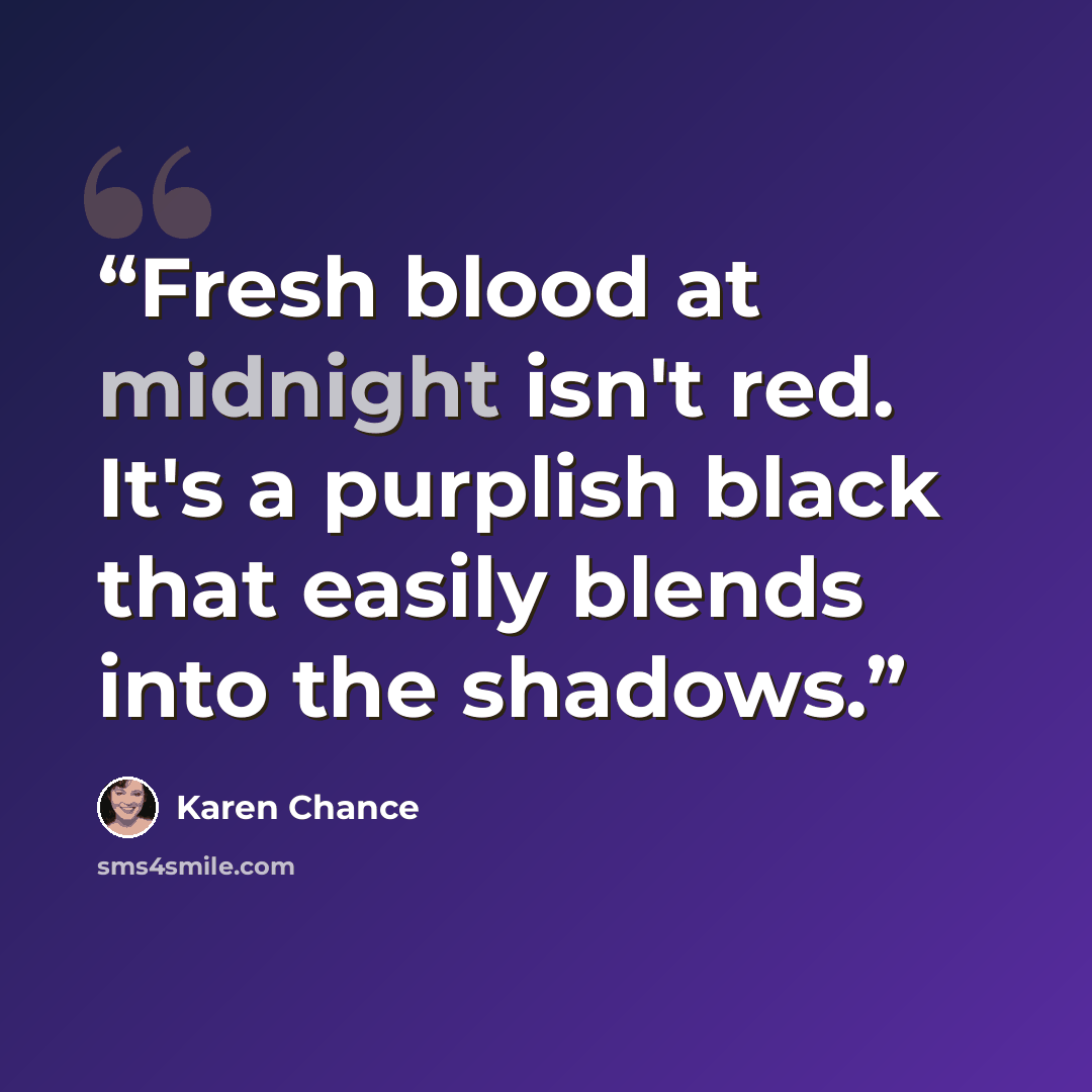 “Fresh blood at midnight isn't red. It's a purplish black that easily blends into the shadows.” quote by Karen Chance