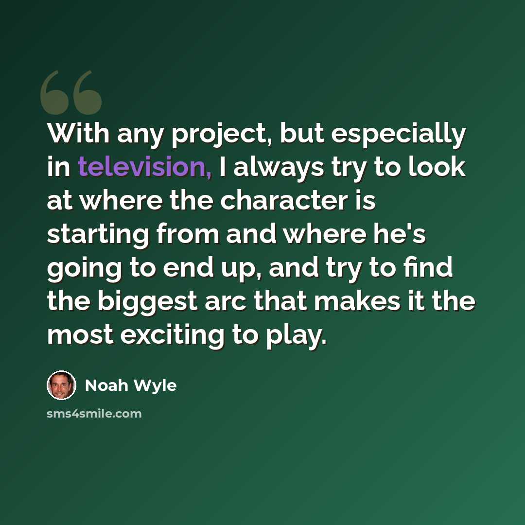 “With any project, but especially in television, I always try to look at where the character is starting from and where he's going to end up, and try to find the biggest arc that makes it the most exciting to play.” quote by Noah Wyle