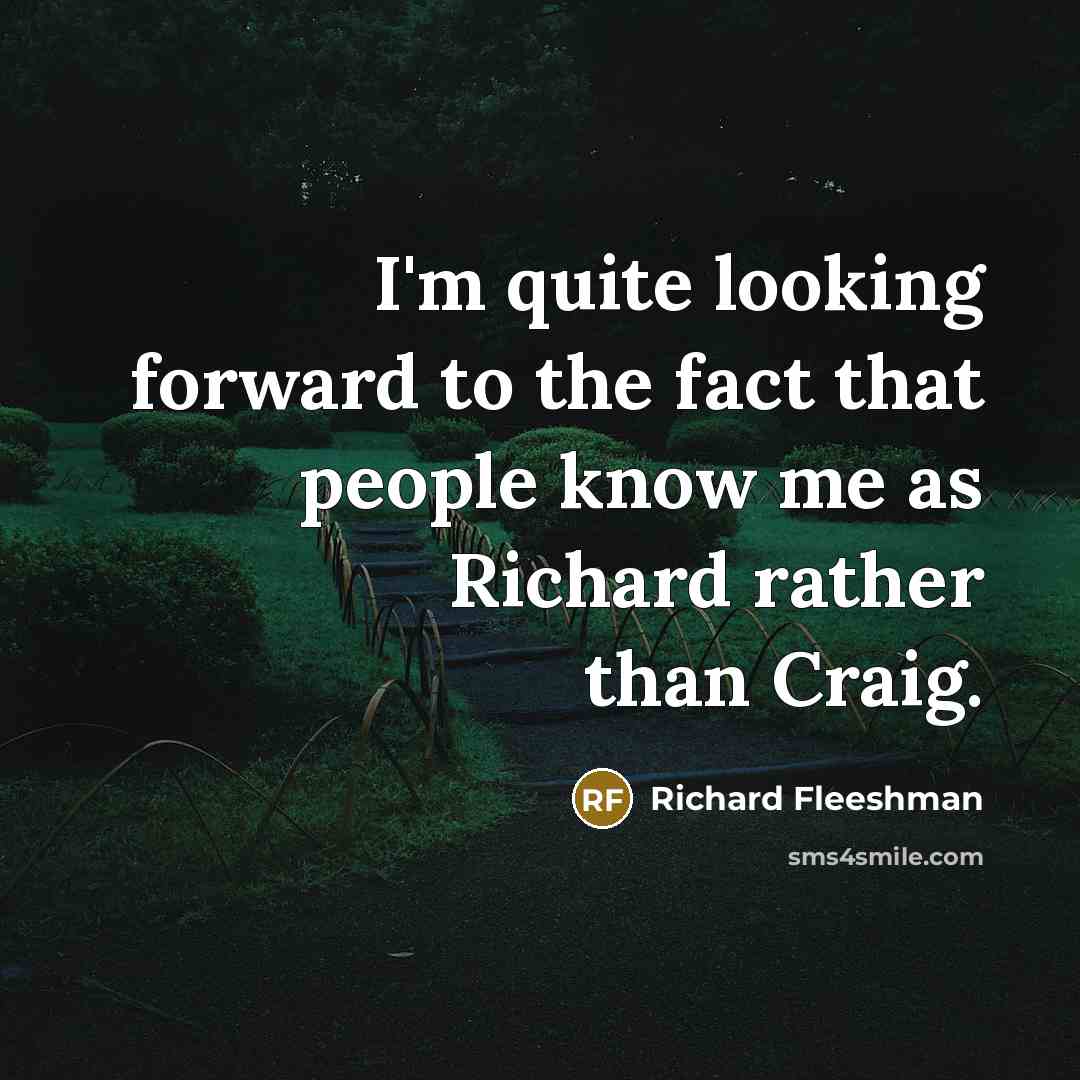 “I'm quite looking forward to the fact that people know me as Richard rather than Craig.” quote by Richard Fleeshman