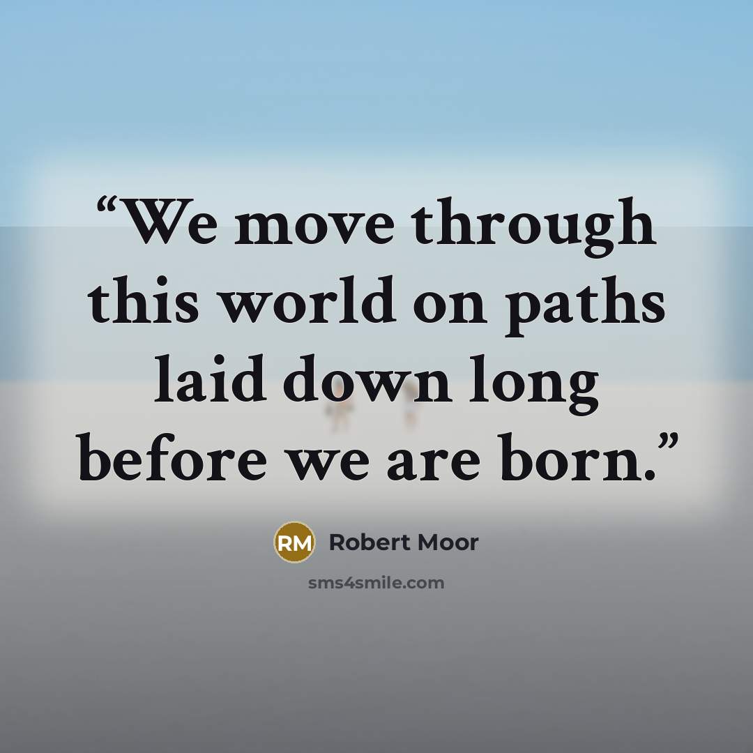 “We move through this world on paths laid down long before we are born.” quote by Robert Moor