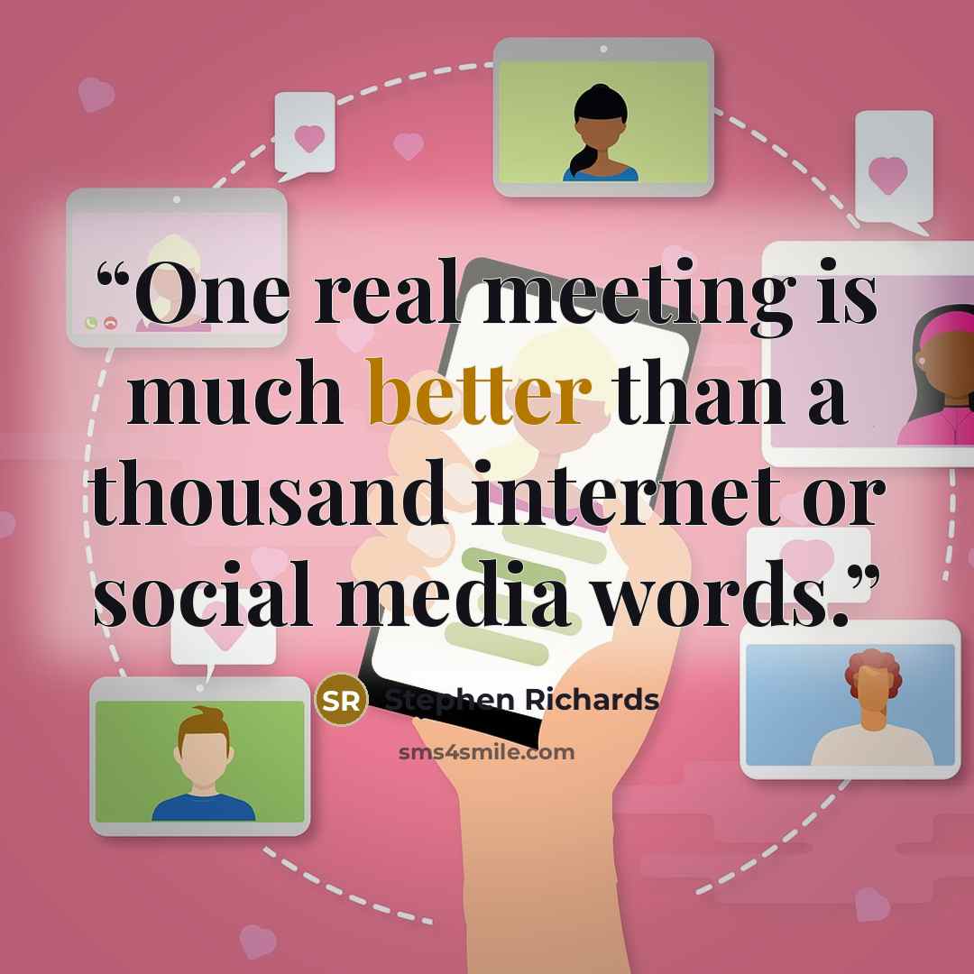 “One real meeting is much better than a thousand internet or social media words.” quote by Stephen Richards