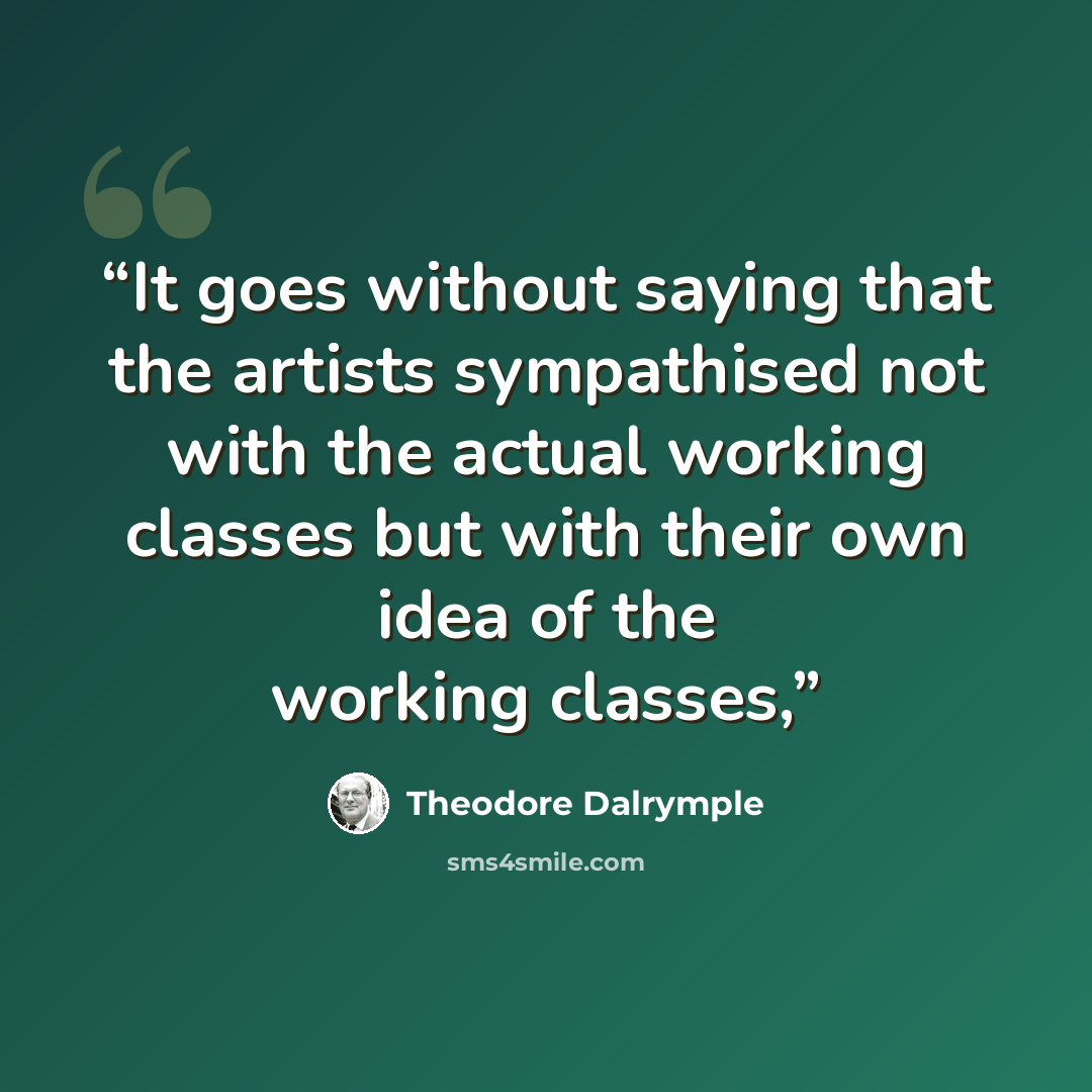 “It goes without saying that the artists sympathised not with the actual working classes but with their own idea of the working classes,” quote by Theodore Dalrymple