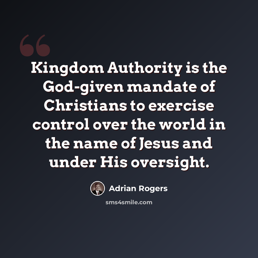 “Kingdom Authority is the God-given mandate of Christians to exercise control over the world in the name of Jesus and under His oversight.” quote by Adrian Rogers