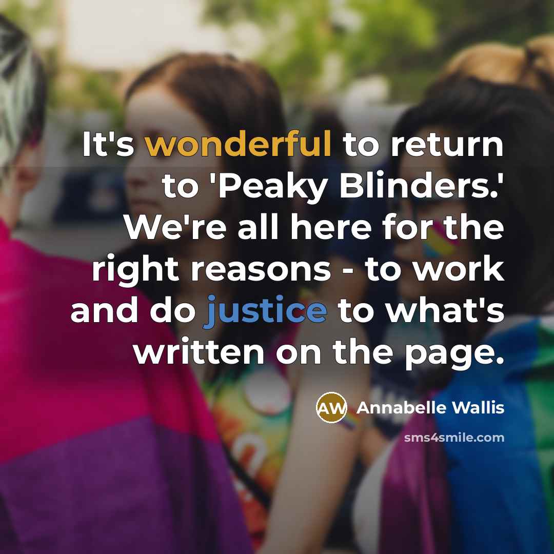 “It's wonderful to return to 'Peaky Blinders.' We're all here for the right reasons - to work and do justice to what's written on the page.” quote by Annabelle Wallis