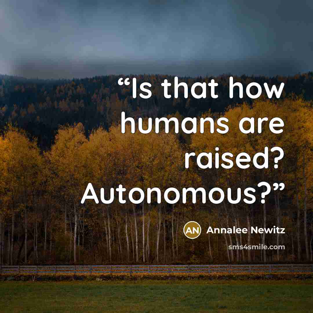 “Is that how humans are raised? Autonomous?” quote by Annalee Newitz
