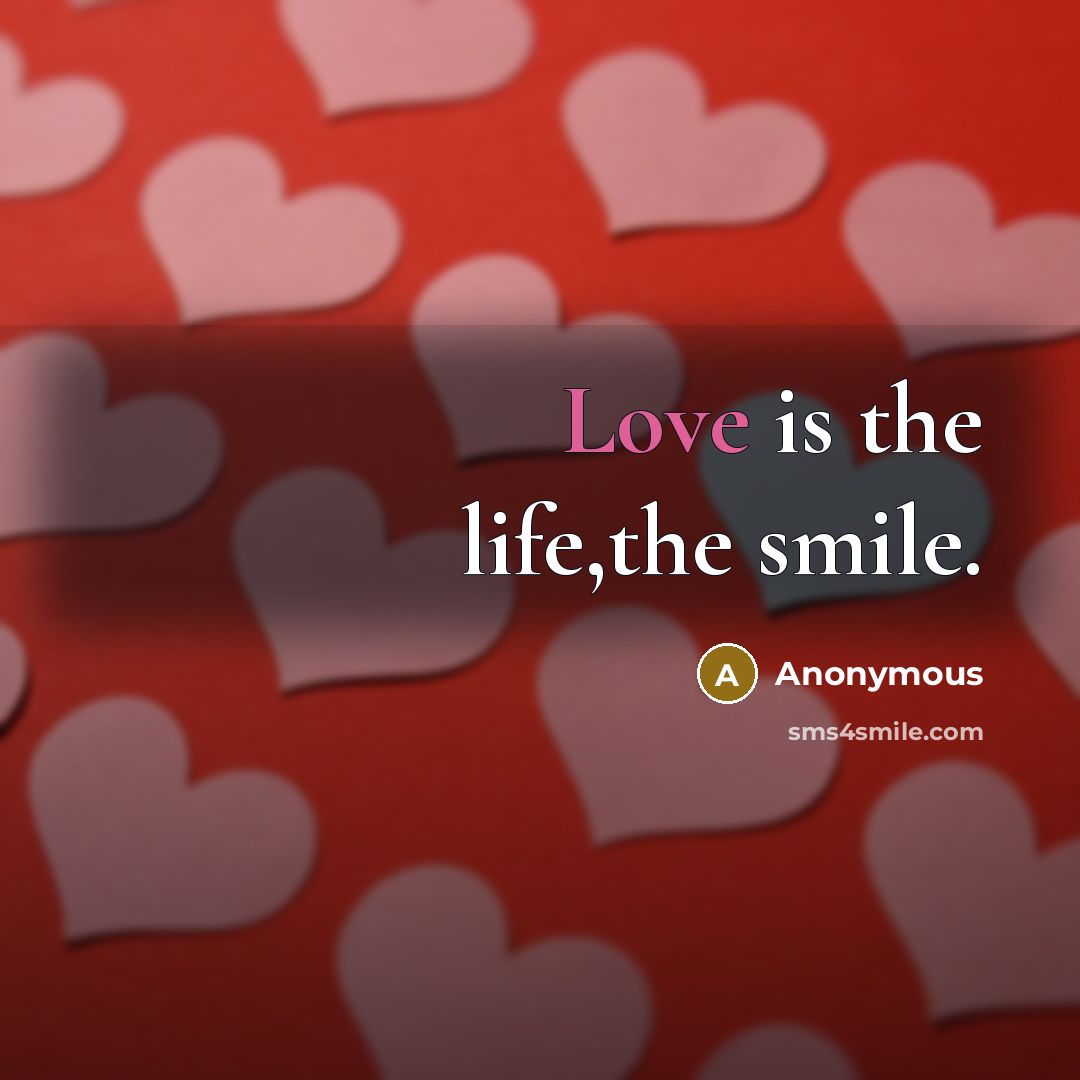 “Love is the life,the smile.” quote by Anonymous