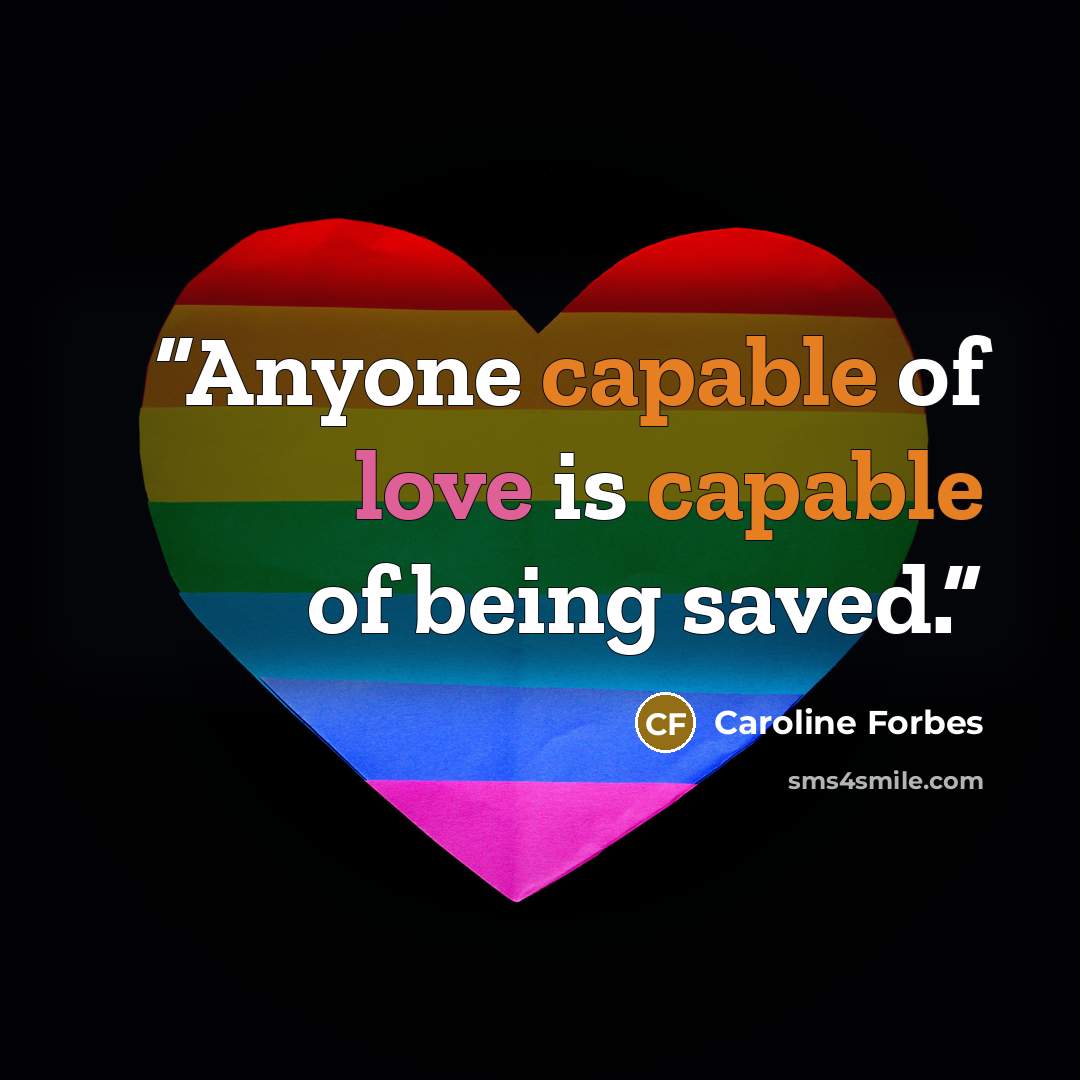“Anyone capable of love is capable of being saved.” quote by Caroline Forbes