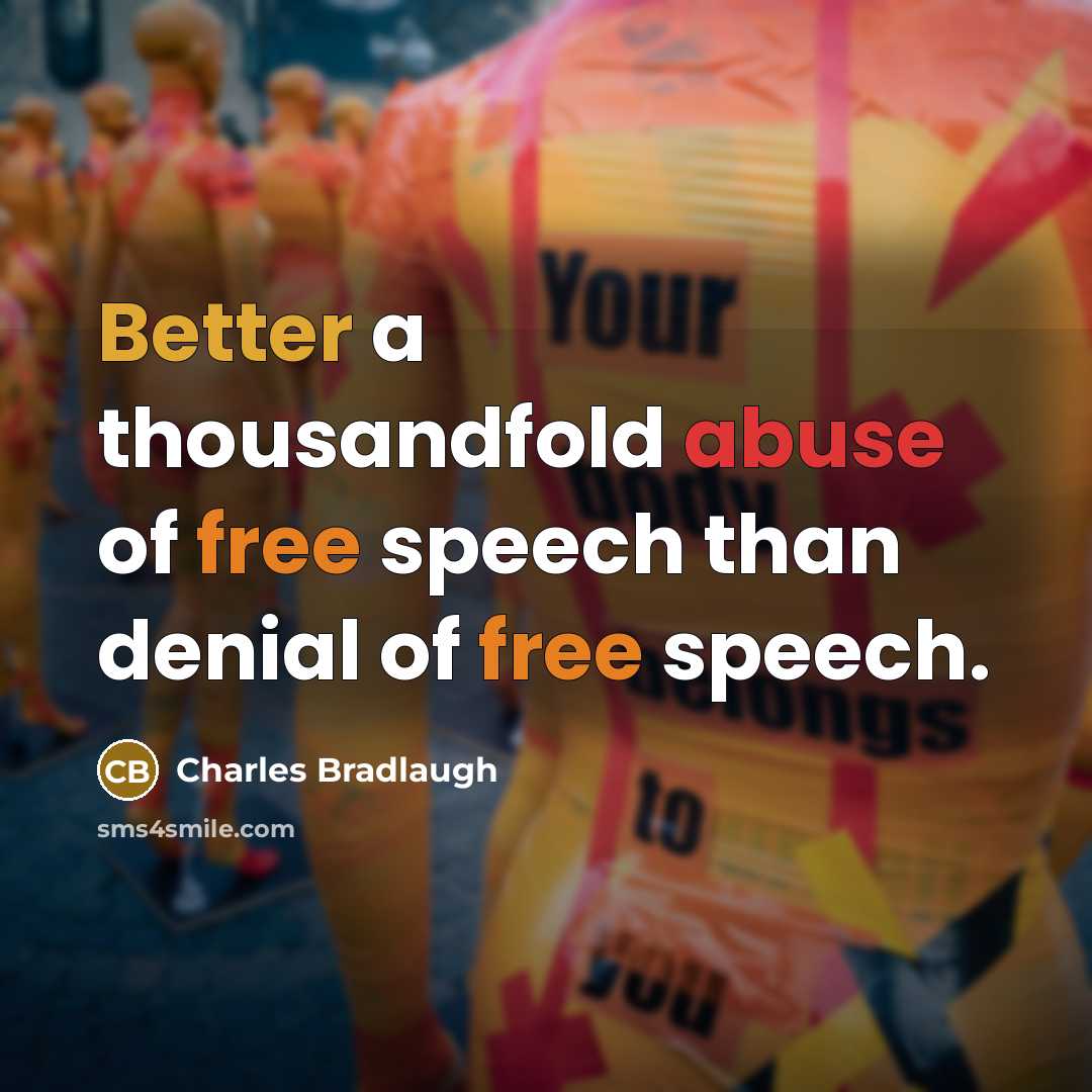 “Better a thousandfold abuse of free speech than denial of free speech.” quote by Charles Bradlaugh